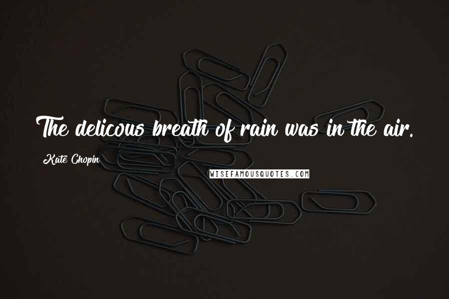 Kate Chopin Quotes: The delicous breath of rain was in the air.