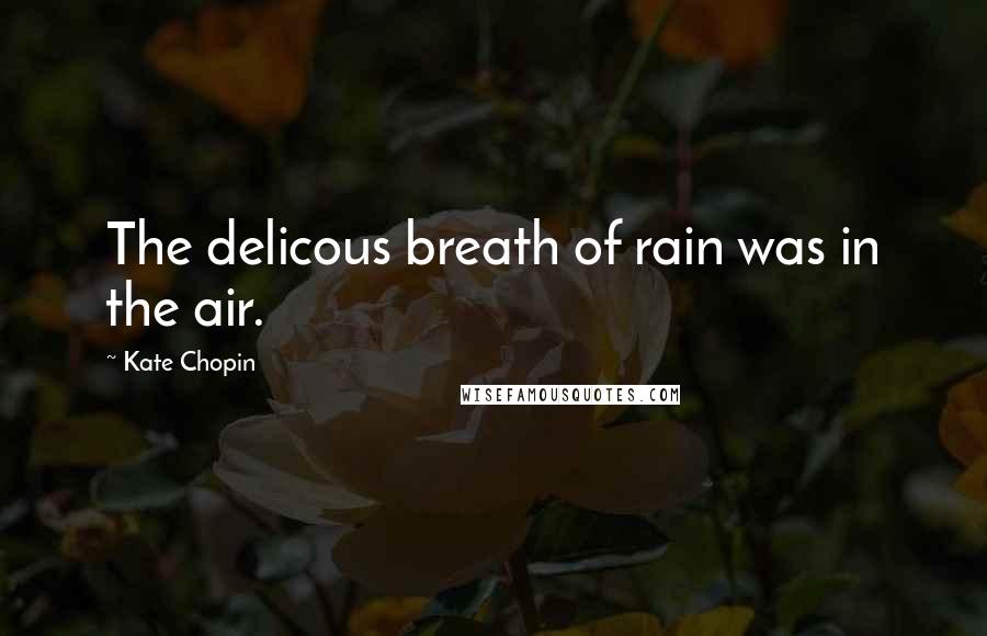 Kate Chopin Quotes: The delicous breath of rain was in the air.