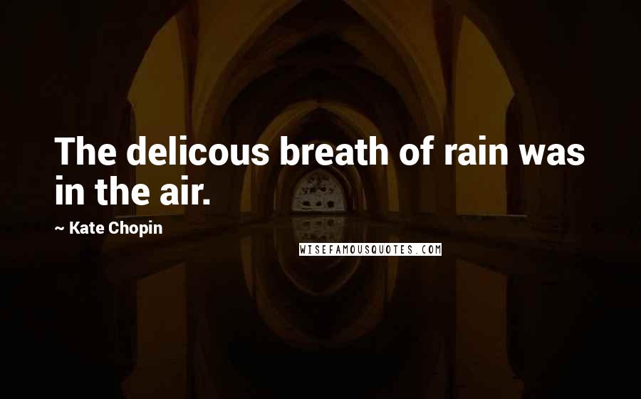 Kate Chopin Quotes: The delicous breath of rain was in the air.
