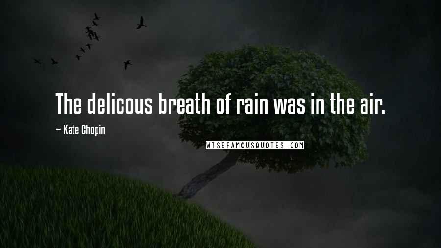 Kate Chopin Quotes: The delicous breath of rain was in the air.