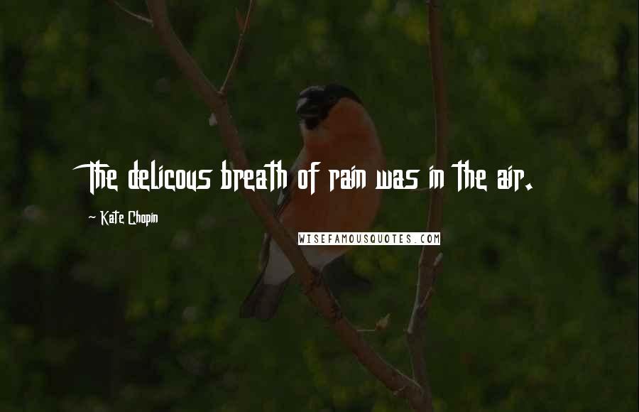 Kate Chopin Quotes: The delicous breath of rain was in the air.
