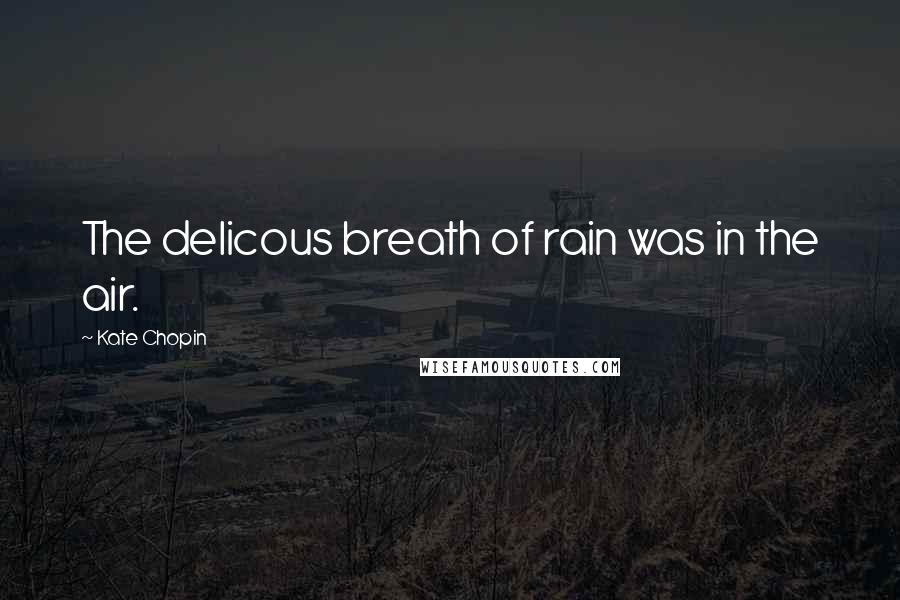 Kate Chopin Quotes: The delicous breath of rain was in the air.
