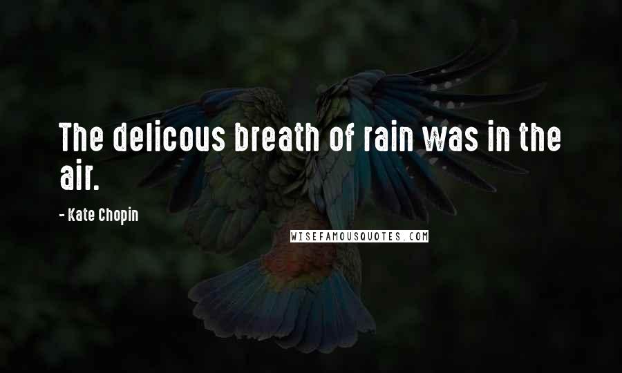 Kate Chopin Quotes: The delicous breath of rain was in the air.