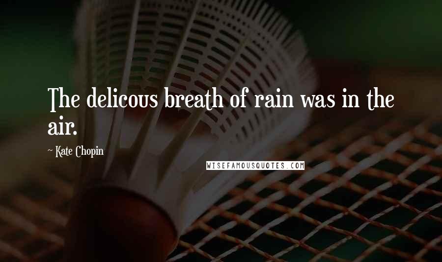 Kate Chopin Quotes: The delicous breath of rain was in the air.