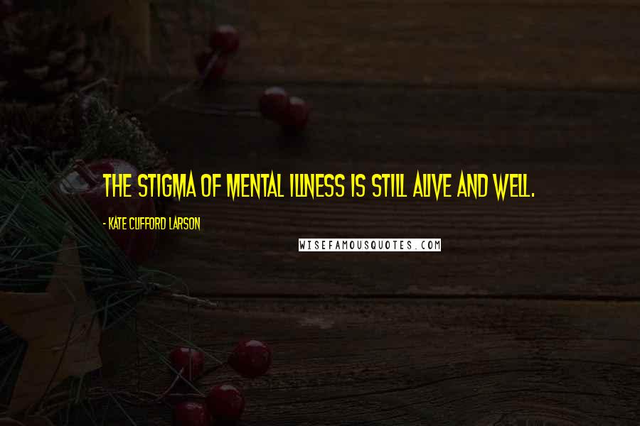 Kate Clifford Larson Quotes: The stigma of mental illness is still alive and well.