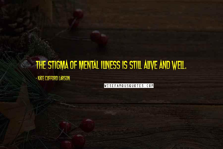 Kate Clifford Larson Quotes: The stigma of mental illness is still alive and well.