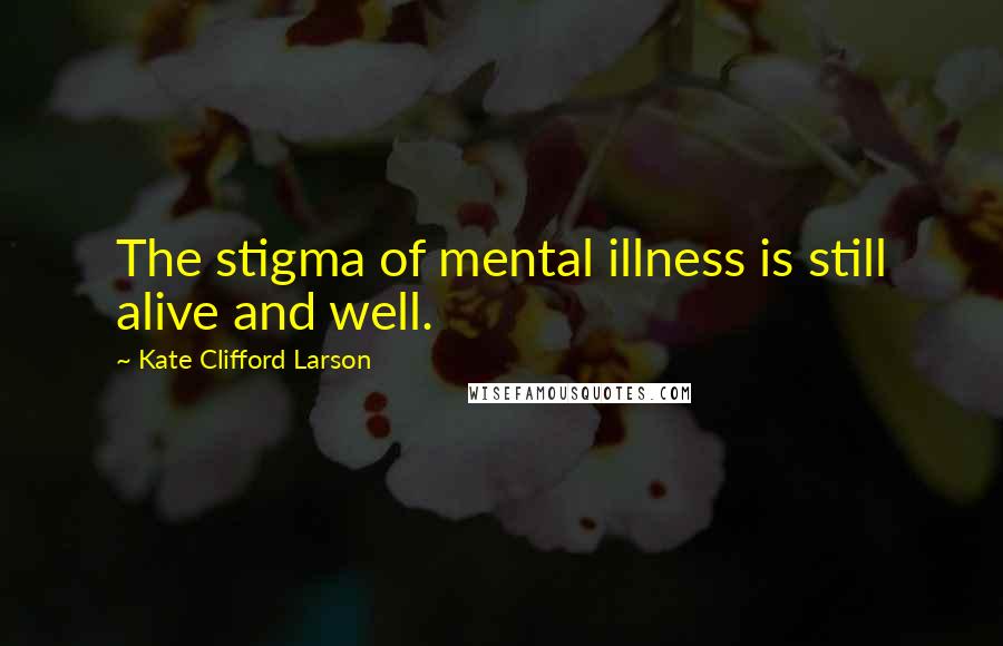 Kate Clifford Larson Quotes: The stigma of mental illness is still alive and well.