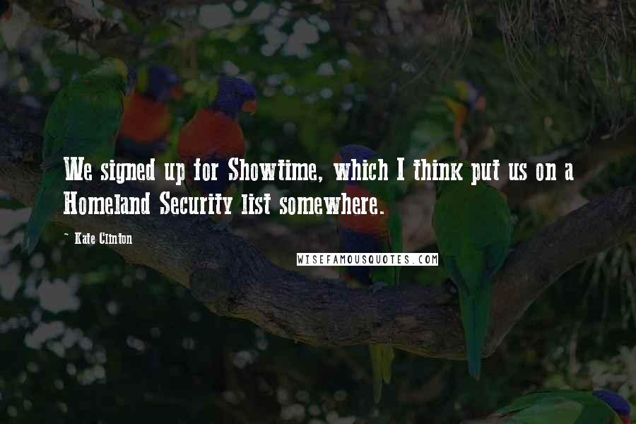 Kate Clinton Quotes: We signed up for Showtime, which I think put us on a Homeland Security list somewhere.