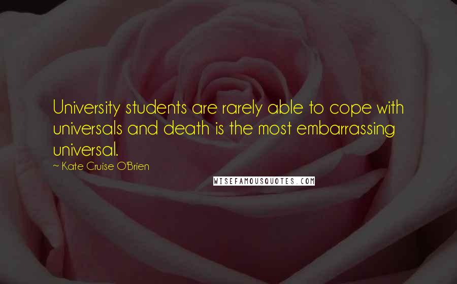 Kate Cruise O'Brien Quotes: University students are rarely able to cope with universals and death is the most embarrassing universal.