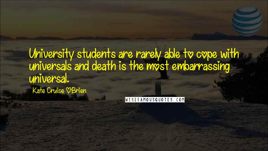 Kate Cruise O'Brien Quotes: University students are rarely able to cope with universals and death is the most embarrassing universal.