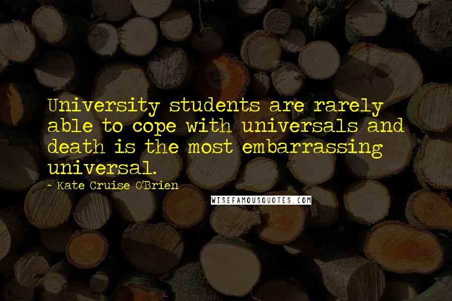 Kate Cruise O'Brien Quotes: University students are rarely able to cope with universals and death is the most embarrassing universal.