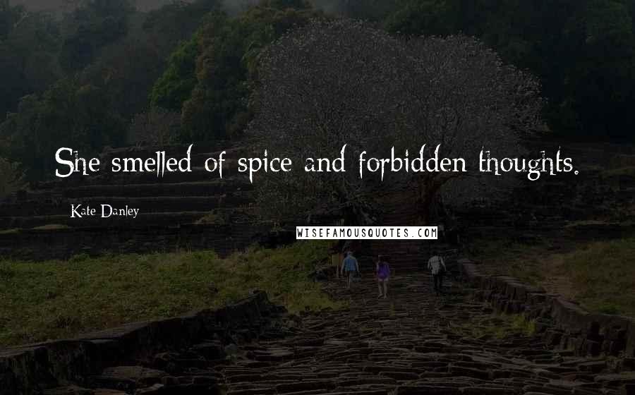 Kate Danley Quotes: She smelled of spice and forbidden thoughts.