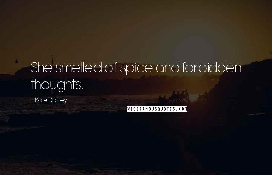 Kate Danley Quotes: She smelled of spice and forbidden thoughts.