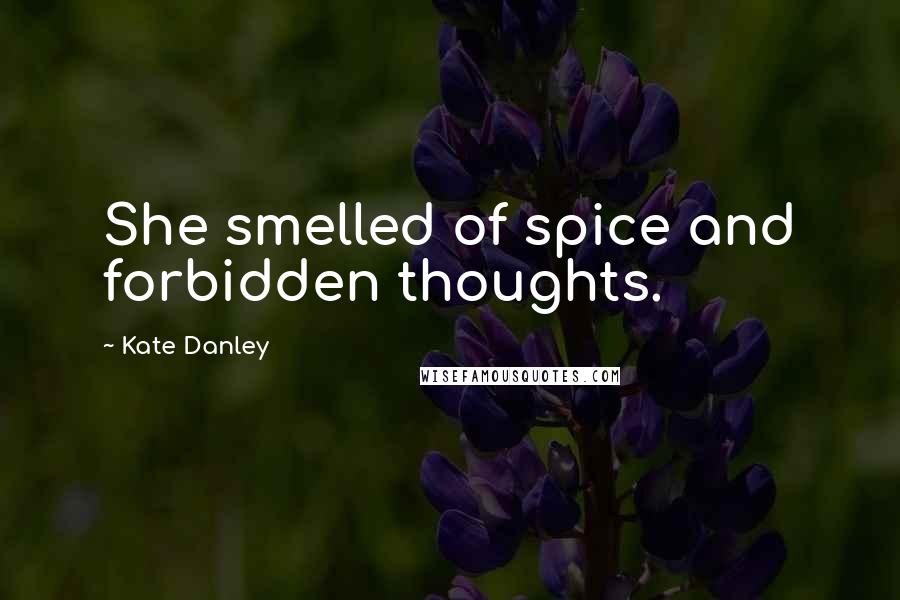 Kate Danley Quotes: She smelled of spice and forbidden thoughts.