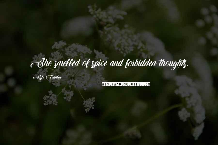 Kate Danley Quotes: She smelled of spice and forbidden thoughts.