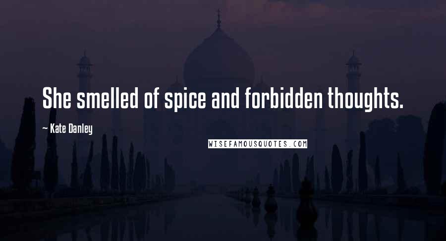 Kate Danley Quotes: She smelled of spice and forbidden thoughts.