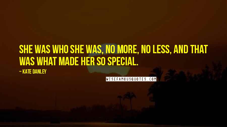 Kate Danley Quotes: She was who she was, no more, no less, and that was what made her so special.