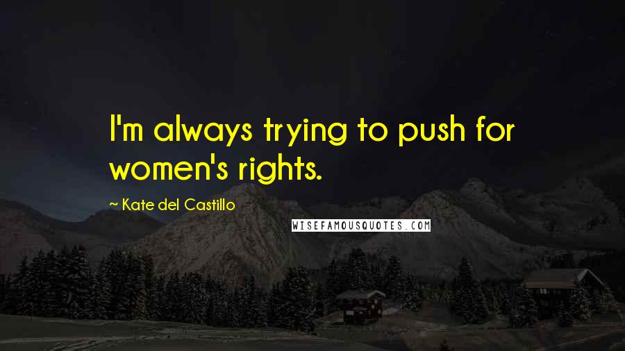 Kate Del Castillo Quotes: I'm always trying to push for women's rights.