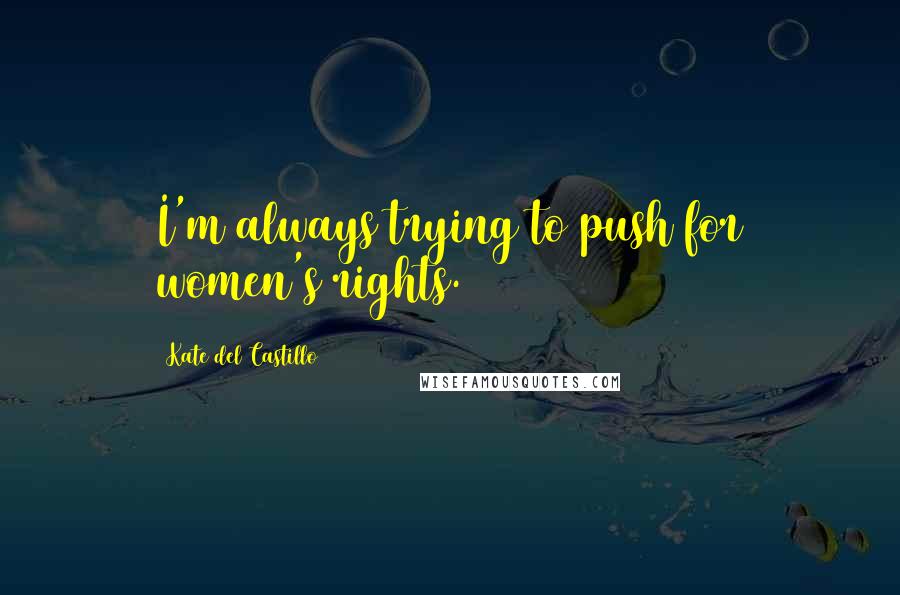 Kate Del Castillo Quotes: I'm always trying to push for women's rights.