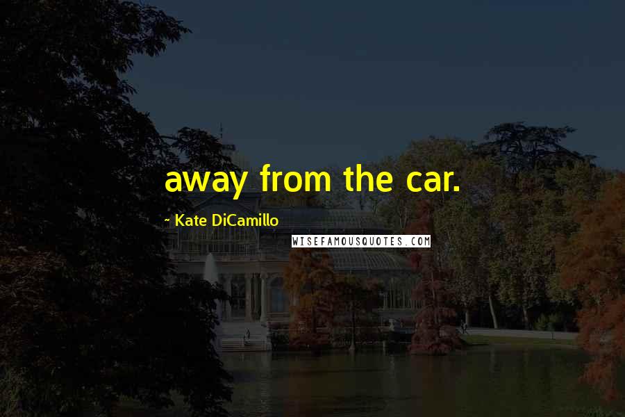 Kate DiCamillo Quotes: away from the car.