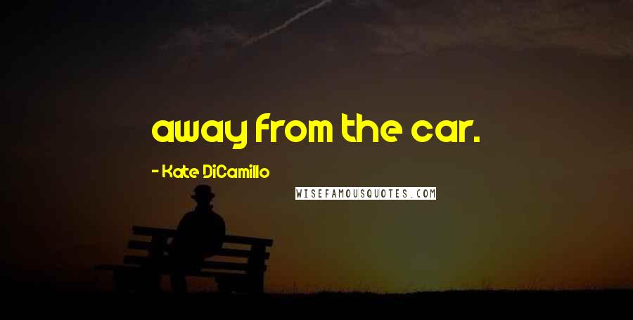 Kate DiCamillo Quotes: away from the car.