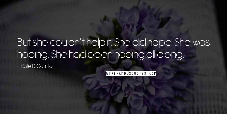 Kate DiCamillo Quotes: But she couldn't help it. She did hope. She was hoping. She had been hoping all along.