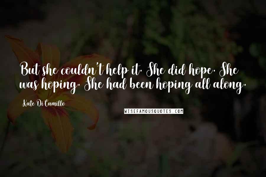 Kate DiCamillo Quotes: But she couldn't help it. She did hope. She was hoping. She had been hoping all along.