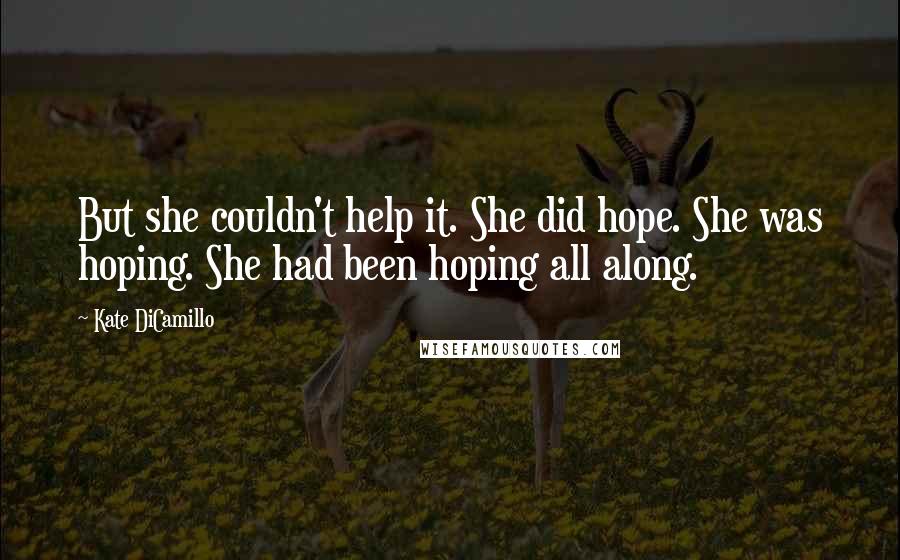 Kate DiCamillo Quotes: But she couldn't help it. She did hope. She was hoping. She had been hoping all along.
