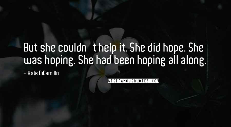 Kate DiCamillo Quotes: But she couldn't help it. She did hope. She was hoping. She had been hoping all along.