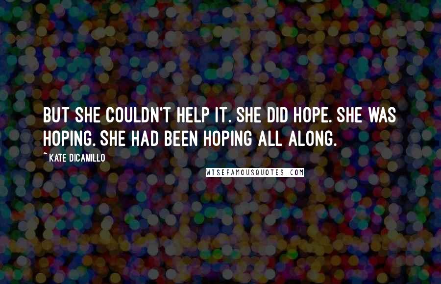 Kate DiCamillo Quotes: But she couldn't help it. She did hope. She was hoping. She had been hoping all along.