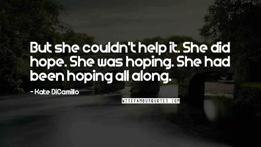Kate DiCamillo Quotes: But she couldn't help it. She did hope. She was hoping. She had been hoping all along.