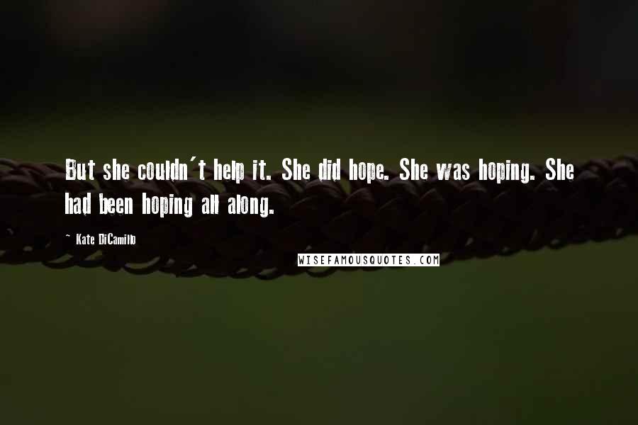 Kate DiCamillo Quotes: But she couldn't help it. She did hope. She was hoping. She had been hoping all along.