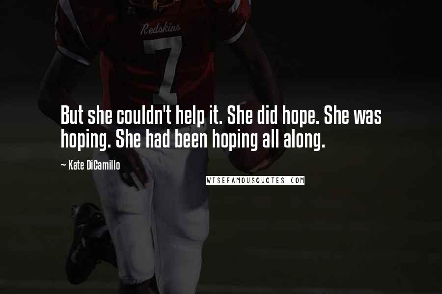 Kate DiCamillo Quotes: But she couldn't help it. She did hope. She was hoping. She had been hoping all along.