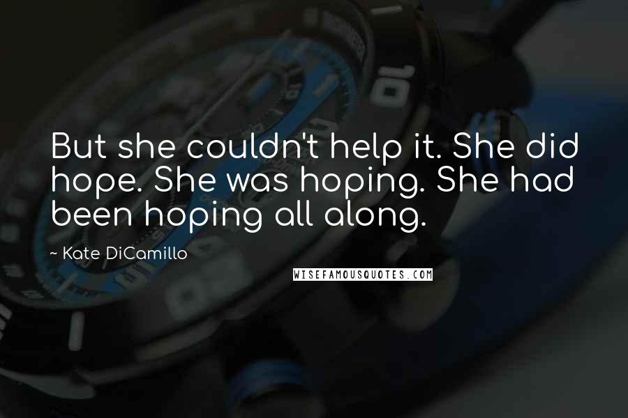 Kate DiCamillo Quotes: But she couldn't help it. She did hope. She was hoping. She had been hoping all along.