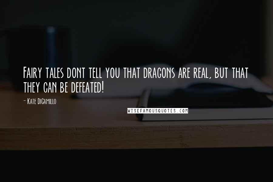 Kate DiCamillo Quotes: Fairy tales dont tell you that dragons are real, but that they can be defeated!