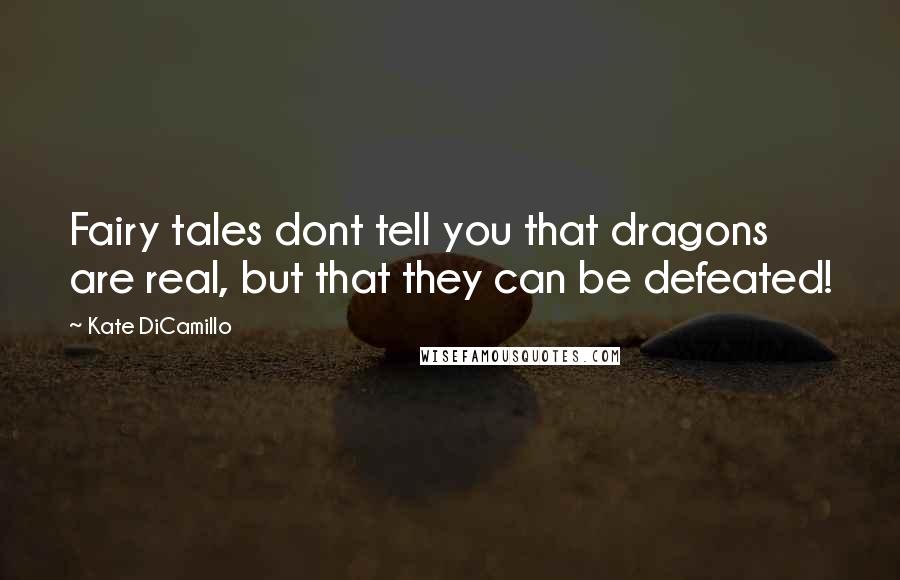 Kate DiCamillo Quotes: Fairy tales dont tell you that dragons are real, but that they can be defeated!