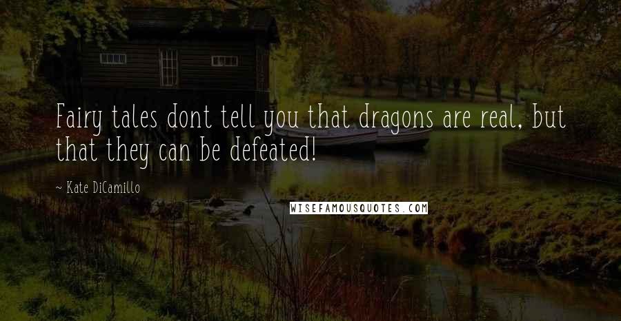 Kate DiCamillo Quotes: Fairy tales dont tell you that dragons are real, but that they can be defeated!