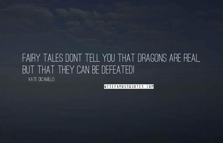 Kate DiCamillo Quotes: Fairy tales dont tell you that dragons are real, but that they can be defeated!