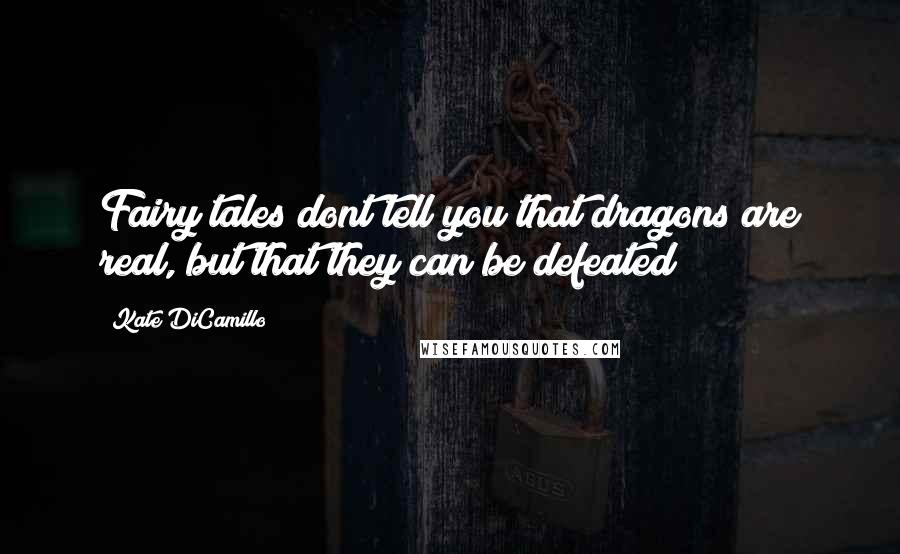 Kate DiCamillo Quotes: Fairy tales dont tell you that dragons are real, but that they can be defeated!