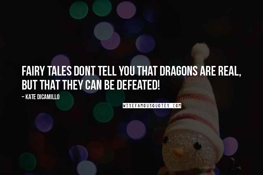 Kate DiCamillo Quotes: Fairy tales dont tell you that dragons are real, but that they can be defeated!