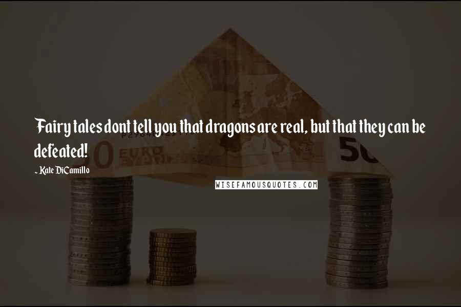 Kate DiCamillo Quotes: Fairy tales dont tell you that dragons are real, but that they can be defeated!