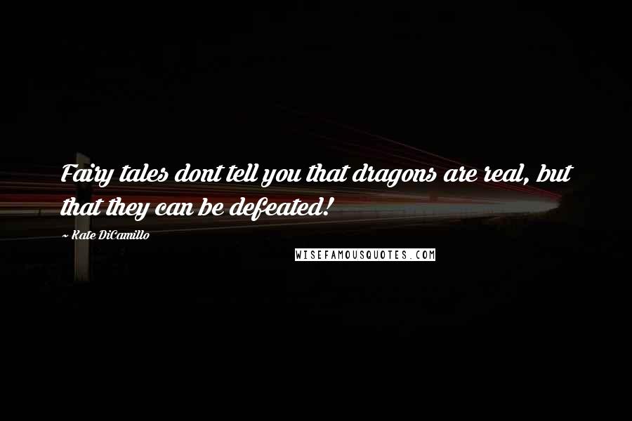Kate DiCamillo Quotes: Fairy tales dont tell you that dragons are real, but that they can be defeated!