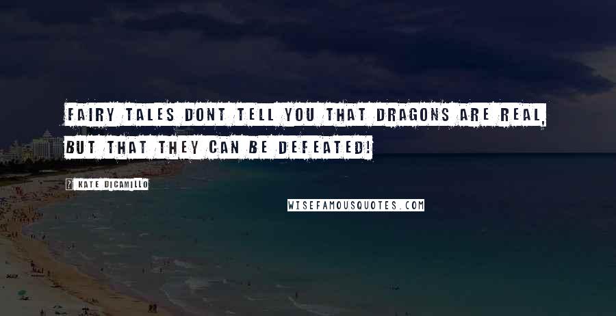 Kate DiCamillo Quotes: Fairy tales dont tell you that dragons are real, but that they can be defeated!