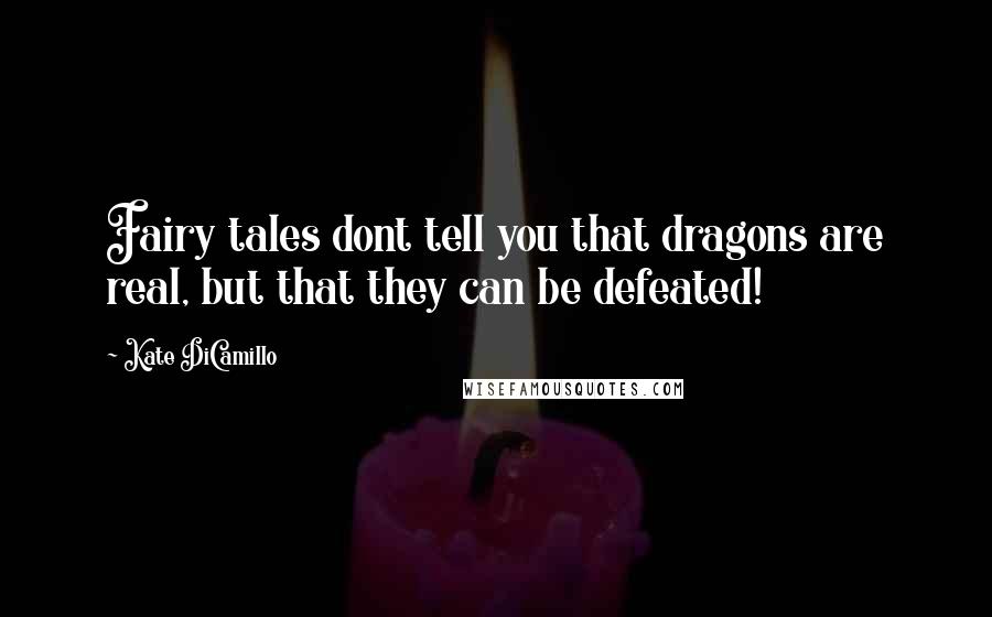 Kate DiCamillo Quotes: Fairy tales dont tell you that dragons are real, but that they can be defeated!