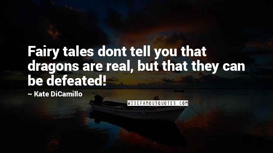 Kate DiCamillo Quotes: Fairy tales dont tell you that dragons are real, but that they can be defeated!