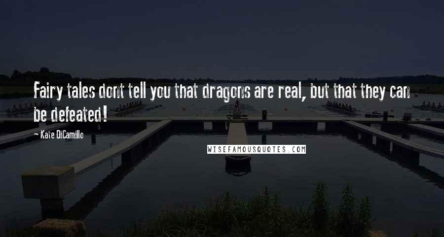Kate DiCamillo Quotes: Fairy tales dont tell you that dragons are real, but that they can be defeated!