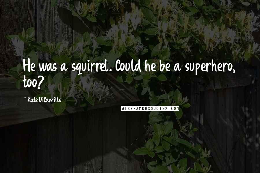 Kate DiCamillo Quotes: He was a squirrel. Could he be a superhero, too?