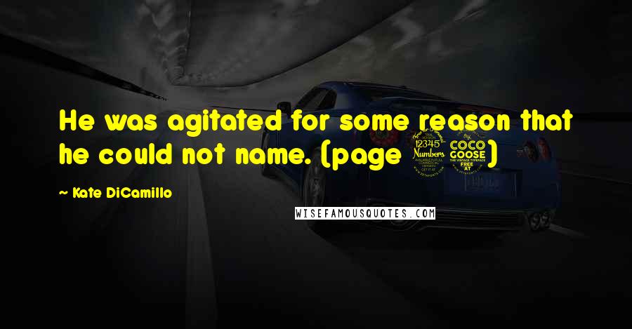 Kate DiCamillo Quotes: He was agitated for some reason that he could not name. (page 35)