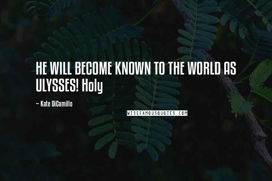 Kate DiCamillo Quotes: HE WILL BECOME KNOWN TO THE WORLD AS ULYSSES! Holy