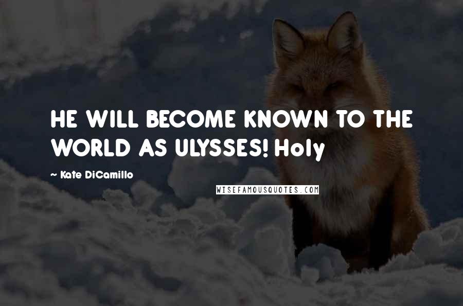 Kate DiCamillo Quotes: HE WILL BECOME KNOWN TO THE WORLD AS ULYSSES! Holy